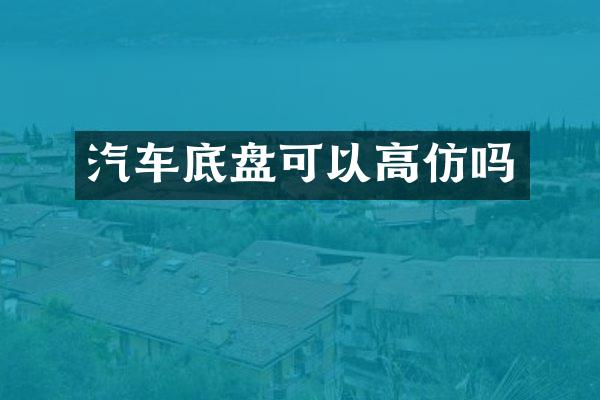 汽车底盘可以高仿吗