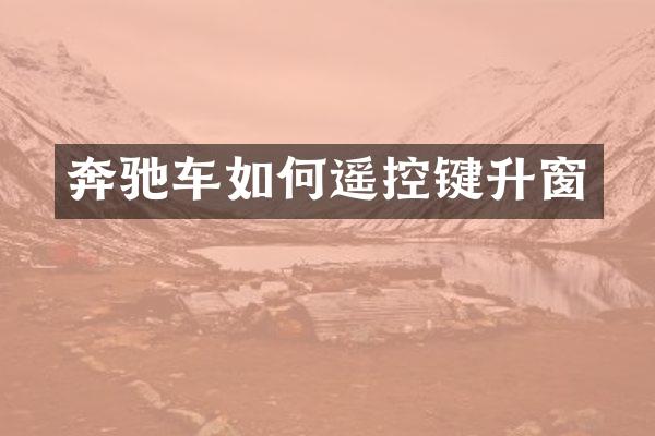 奔驰车如何遥控键升窗