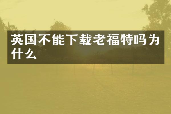 英国不能下载老福特吗为什么