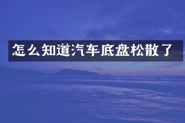 怎么知道汽车底盘松散了