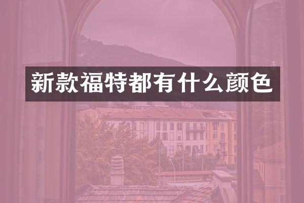 新款福特都有什么颜色