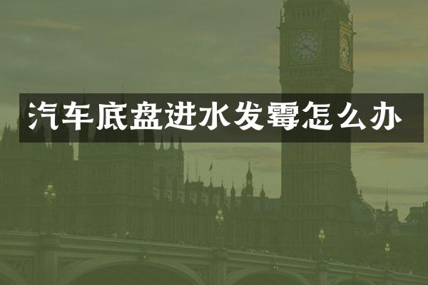 汽车底盘进水发霉怎么办