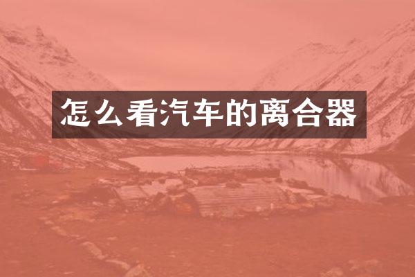 怎么看汽车的离合器