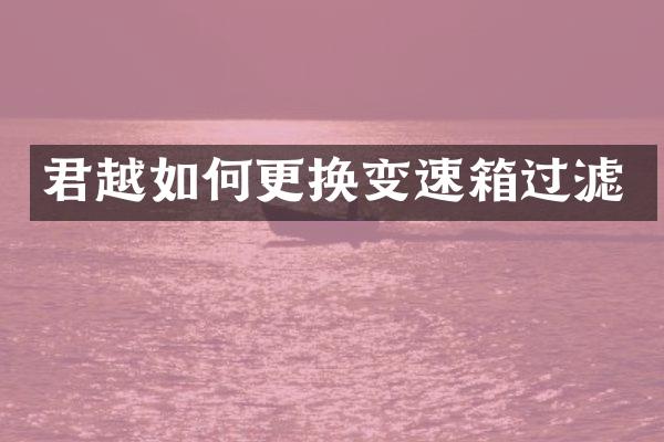 君越如何更换变速箱过滤