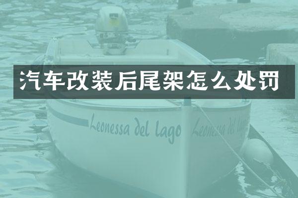汽车改装后尾架怎么处罚