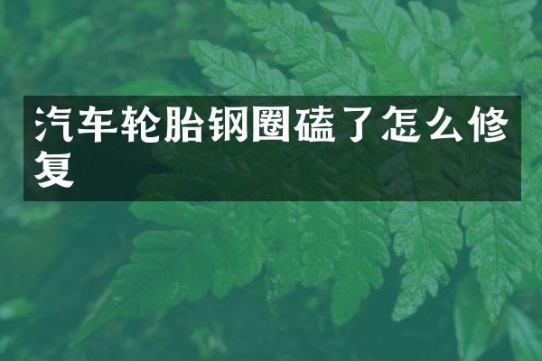 汽车轮胎钢圈磕了怎么修复