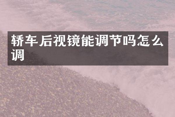 轿车后视镜能调节吗怎么调