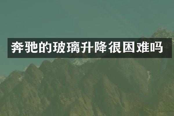 奔驰的玻璃升降很困难吗