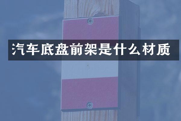 汽车底盘前架是什么材质
