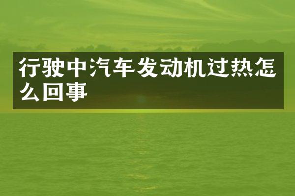 行驶中汽车发动机过热怎么回事