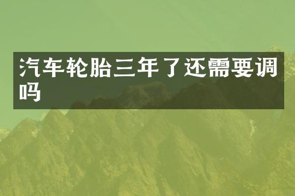 汽车轮胎三年了还需要调吗