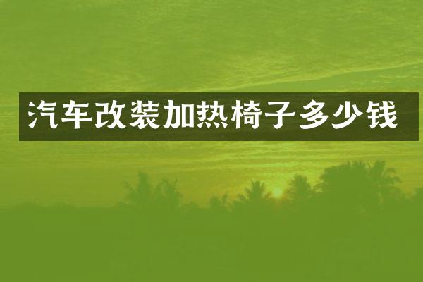 汽车改装加热椅子多少钱