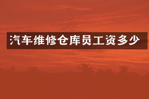 汽车维修仓库员工资多少
