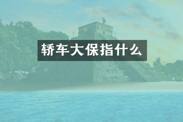 轿车大保指什么
