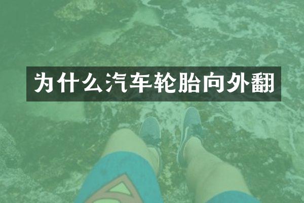 为什么汽车轮胎向外翻