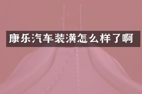 康乐汽车装潢怎么样了啊