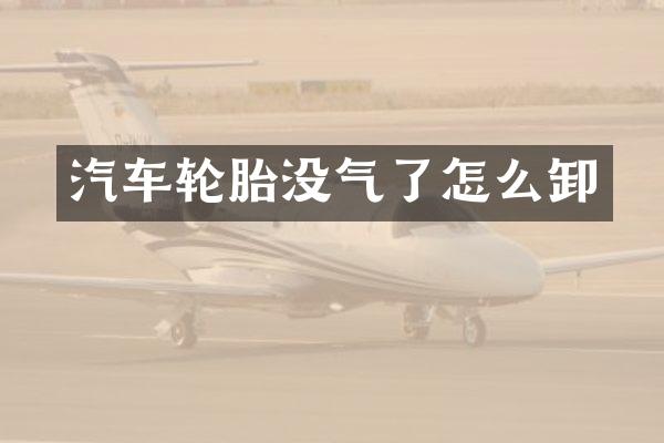 汽车轮胎没气了怎么卸