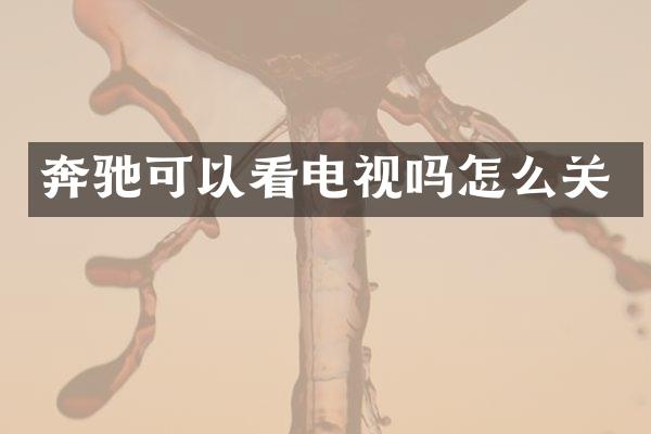 奔驰可以看电视吗怎么关