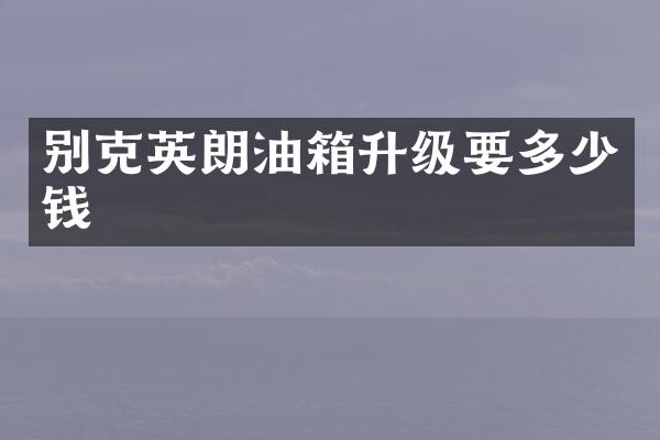 别克英朗油箱升级要多少钱