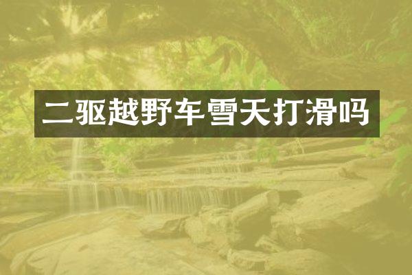二驱越野车雪天打滑吗