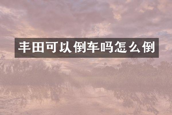 丰以倒车吗怎么倒
