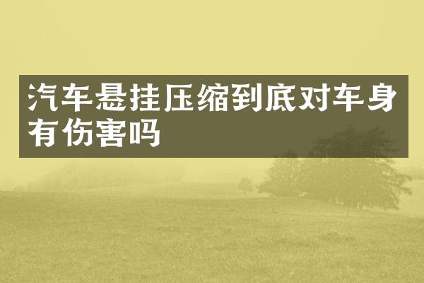 汽车悬挂压缩到底对车身有伤害吗