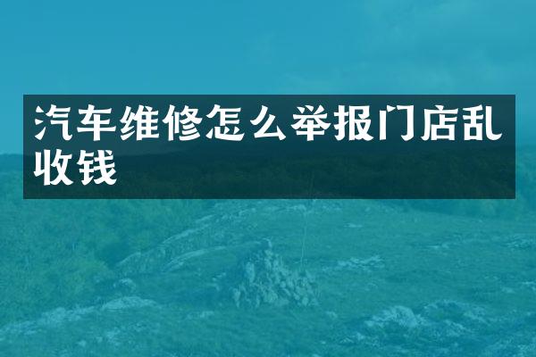 汽车维修怎么举报门店乱收钱