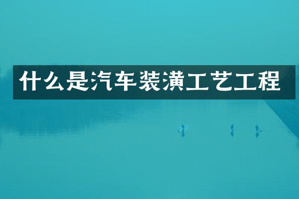 什么是汽车装潢工艺工程