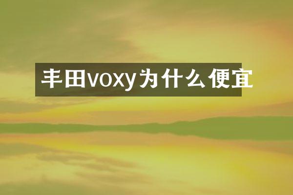 丰田voxy为什么便宜