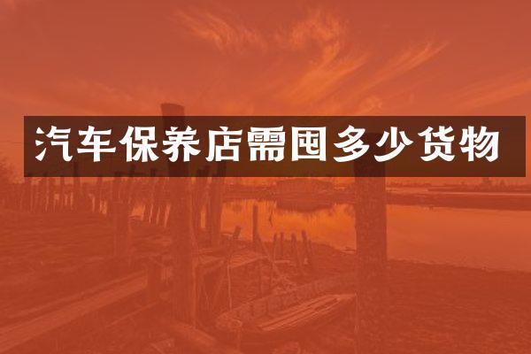 汽车保养店需囤多少货物