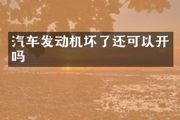 汽车发动机坏了还可以开吗