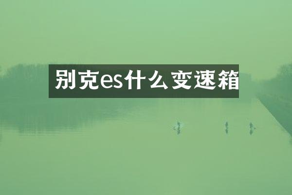 别克es什么变速箱