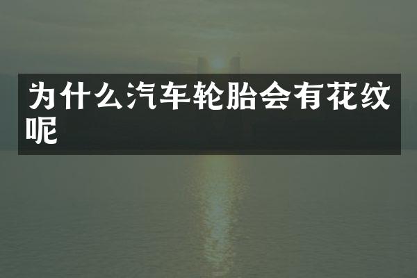 为什么汽车轮胎会有花纹呢