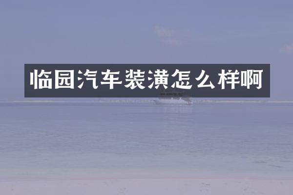 临园汽车装潢怎么样啊