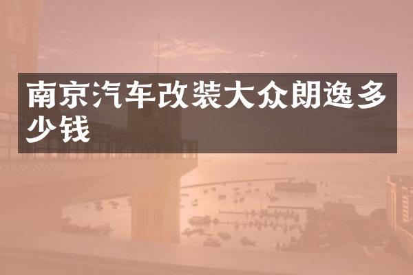 南京汽车改装大众朗逸多少钱
