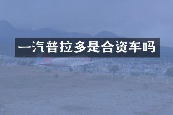 一汽普拉多是合资车吗