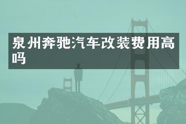 泉州奔驰汽车改装费用高吗