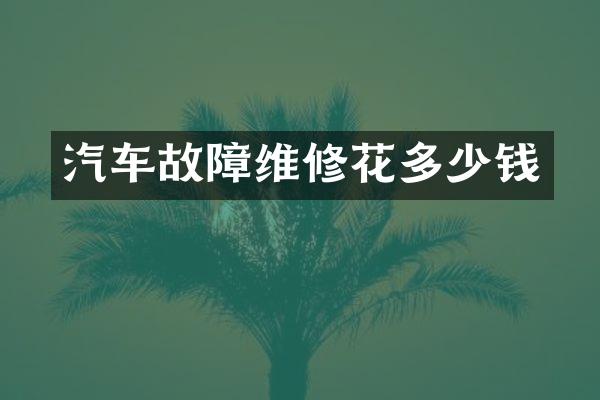 汽车故障维修花多少钱