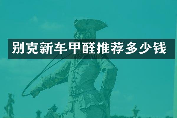 别克新车甲醛推荐多少钱