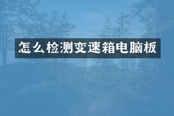 怎么检测变速箱电脑板