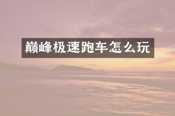 巅峰极速跑车怎么玩