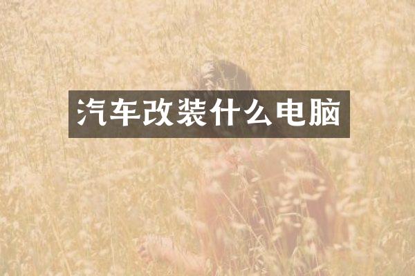 汽车改装什么电脑