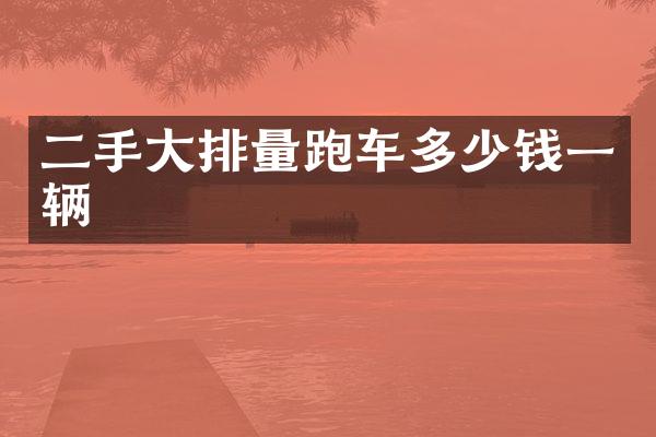 二手大排量跑车多少钱一辆