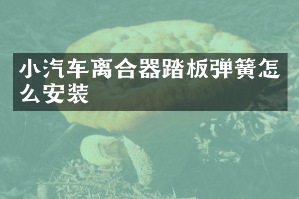 小汽车离合器踏板弹簧怎么安装