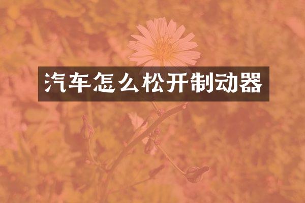 汽车怎么松开制动器