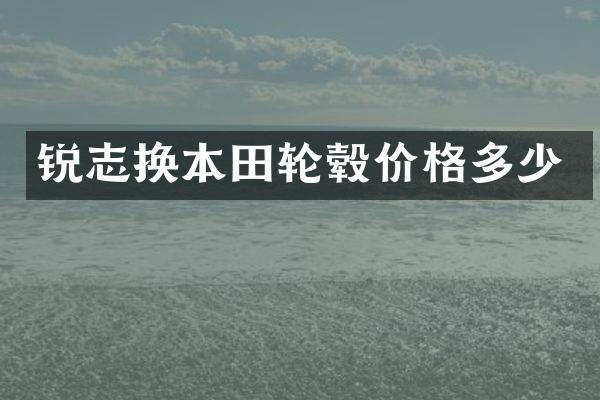 锐志换本田轮毂价格多少