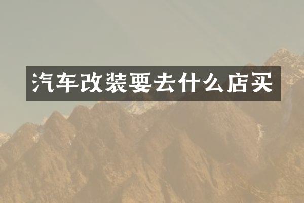 汽车改装要去什么店买