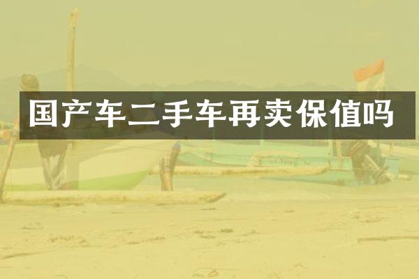 国产车二手车再卖保值吗