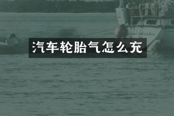 汽车轮胎气怎么充