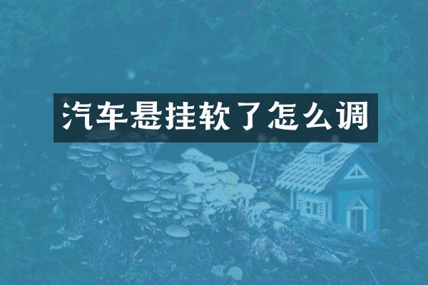 汽车悬挂软了怎么调
